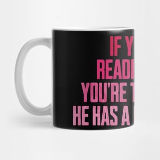 If You're Reading This You're Too Close He Has A Girlfriend Mug